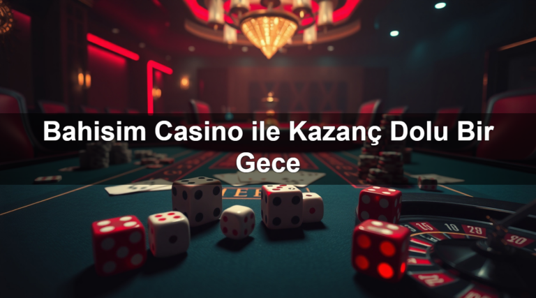 Bahisim Casino ile Kazanç Dolu Bir Gece