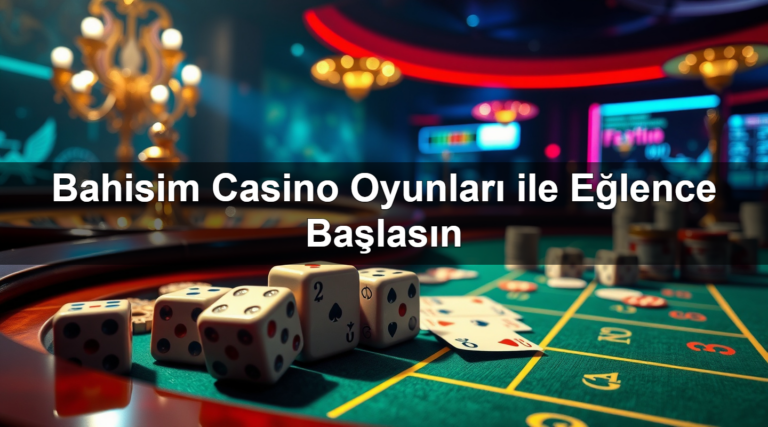 Bahisim Casino Oyunları ile Eğlence Başlasın