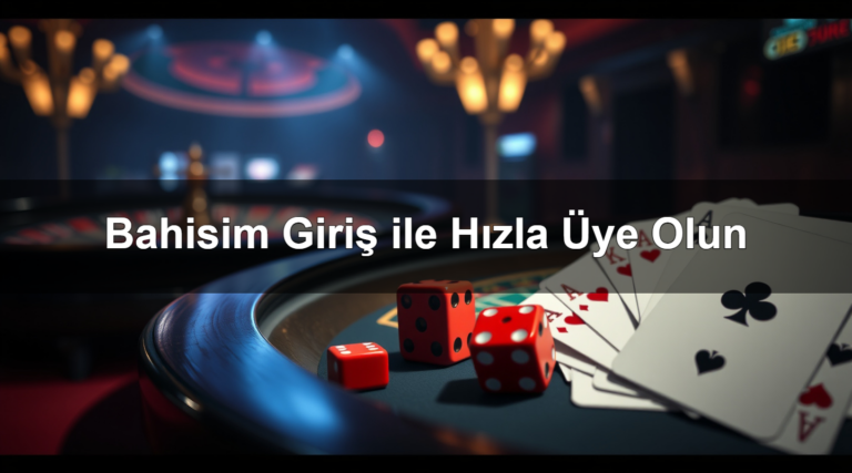 Bahisim Giriş ile Hızla Üye Olun