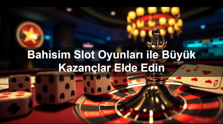 Bahisim Slot Oyunları ile Büyük Kazançlar Elde Edin